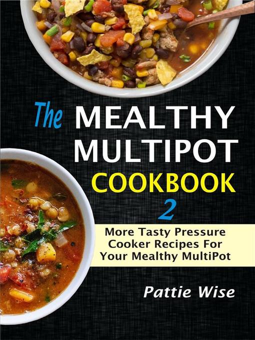 Title details for The Mealthy MultiPot Cookbook 2--More Tasty Pressure Cooker Recipes For Your Mealthy MultiPot by Pattie Wise - Wait list